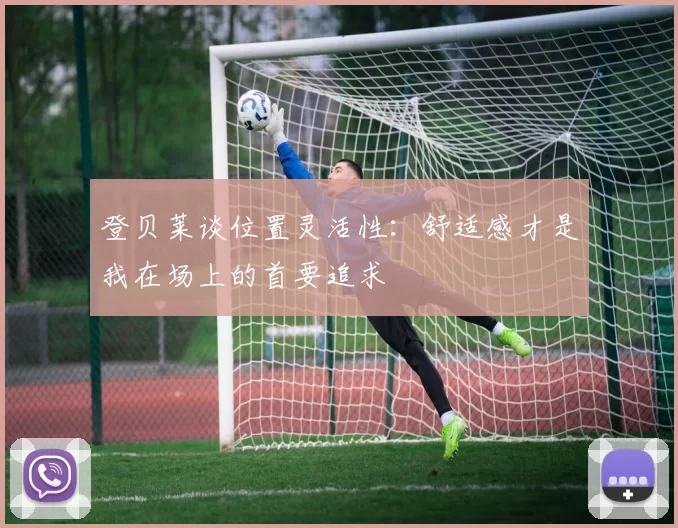 登贝莱谈位置灵活性：舒适感才是我在场上的首要追求