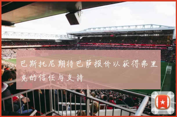 巴斯托尼期待巴萨报价以获得弗里克的信任与支持
