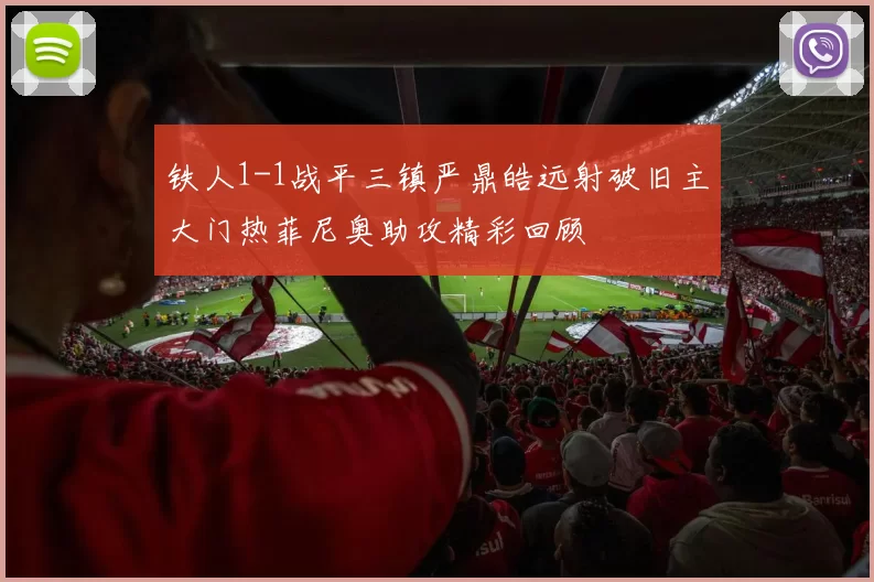 铁人1-1战平三镇严鼎皓远射破旧主大门热菲尼奥助攻精彩回顾
